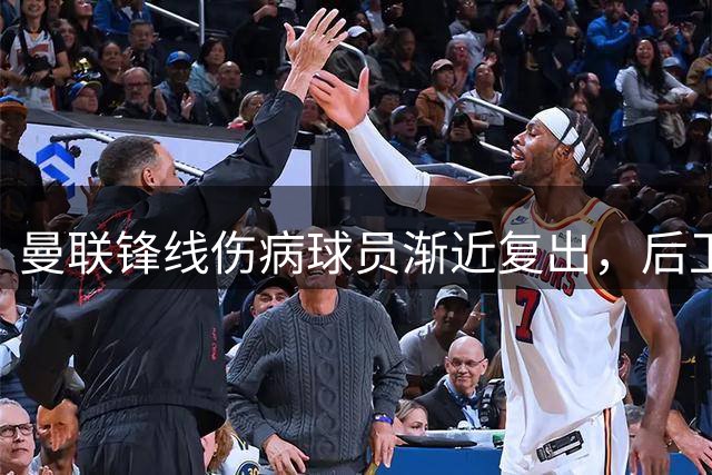 曼联锋线伤病球员渐近复出，后卫仍需时日恢复